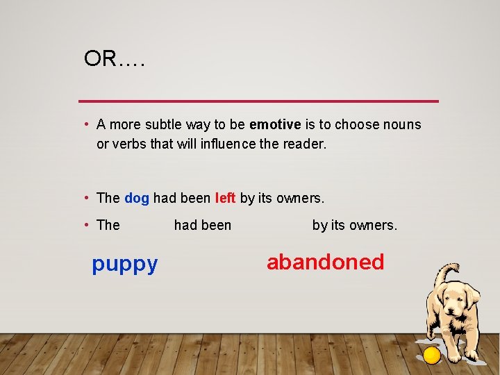 OR…. • A more subtle way to be emotive is to choose nouns or