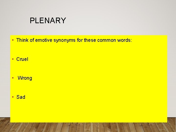 PLENARY • Think of emotive synonyms for these common words: • Cruel • Wrong