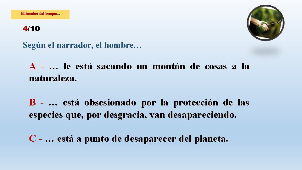 El hombre del bosque… 4/10 Según el narrador, el hombre… A - … le