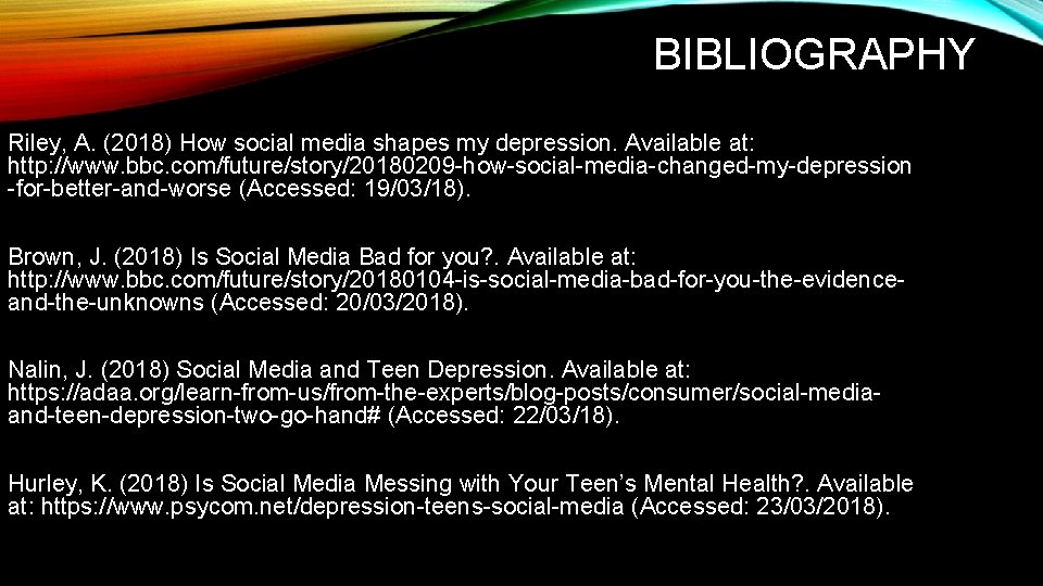 BIBLIOGRAPHY Riley, A. (2018) How social media shapes my depression. Available at: http: //www.