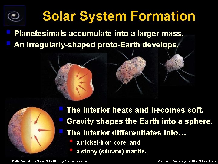 Solar System Formation § Planetesimals accumulate into a larger mass. § An irregularly-shaped proto-Earth