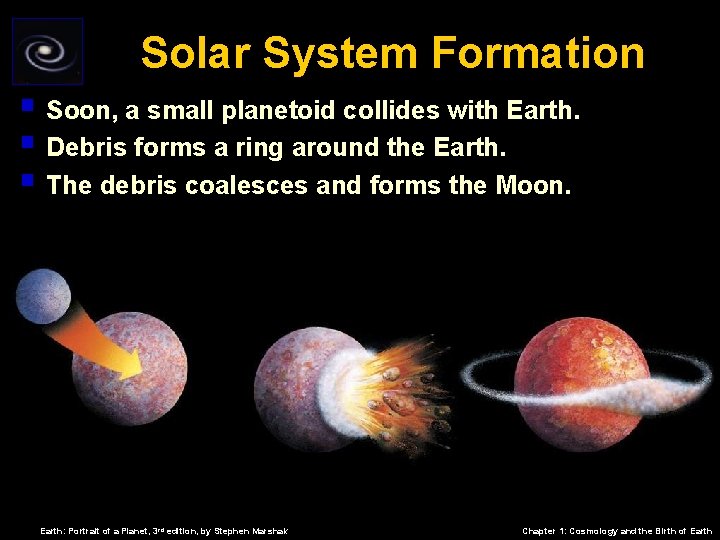 Solar System Formation § Soon, a small planetoid collides with Earth. § Debris forms