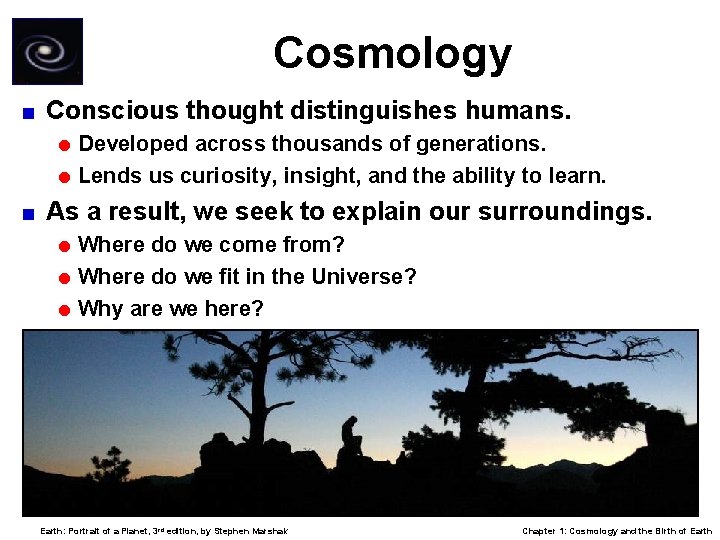Cosmology < Conscious thought distinguishes humans. = Developed across thousands of generations. = Lends