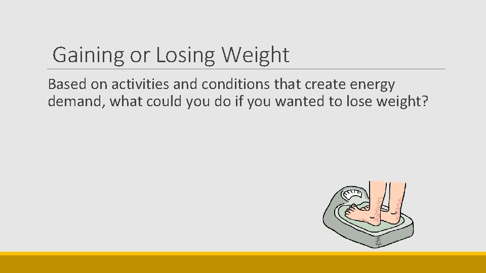 Gaining or Losing Weight Based on activities and conditions that create energy demand, what