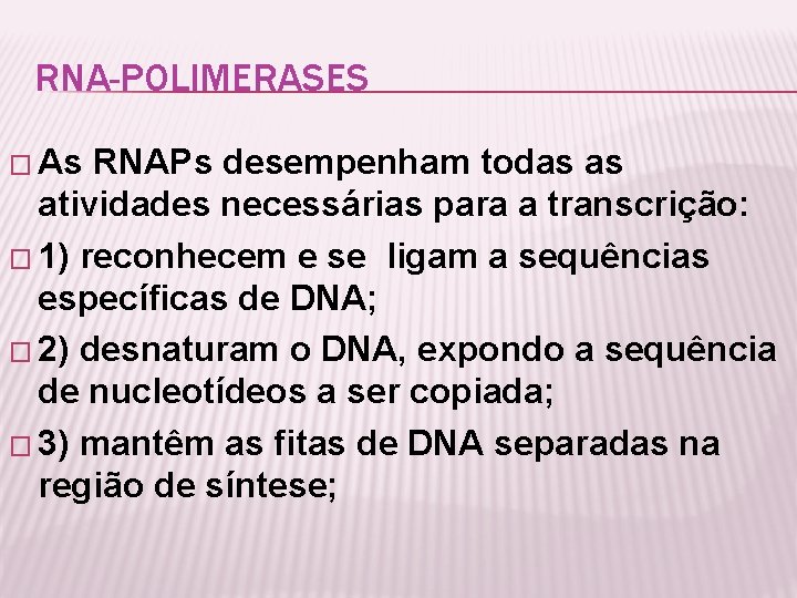 RNA-POLIMERASES � As RNAPs desempenham todas as atividades necessárias para a transcrição: � 1)