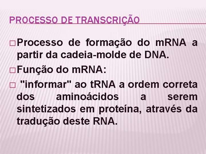PROCESSO DE TRANSCRIÇÃO � Processo de formação do m. RNA a partir da cadeia-molde