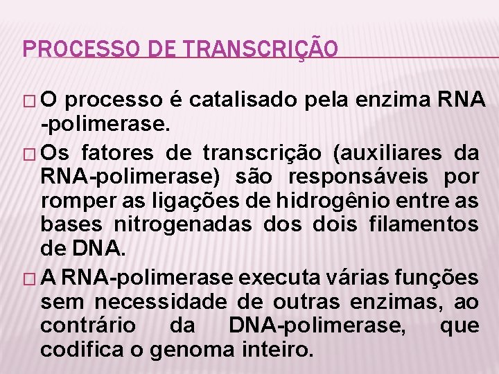 PROCESSO DE TRANSCRIÇÃO �O processo é catalisado pela enzima RNA -polimerase. � Os fatores