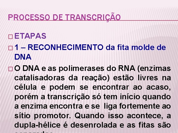 PROCESSO DE TRANSCRIÇÃO � ETAPAS � 1 – RECONHECIMENTO da fita molde de DNA