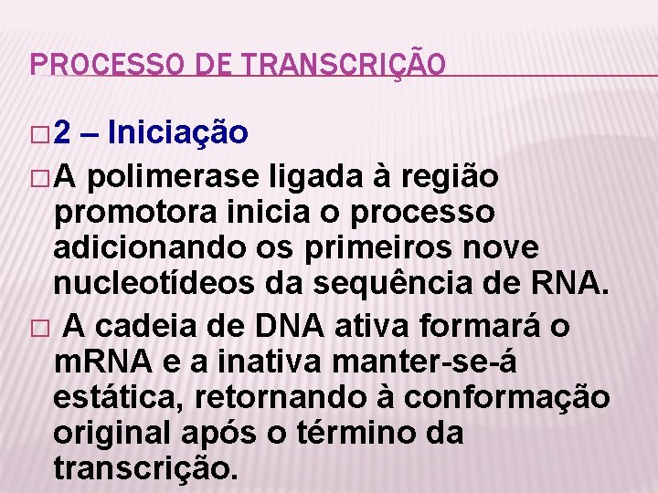 PROCESSO DE TRANSCRIÇÃO � 2 – Iniciação � A polimerase ligada à região promotora