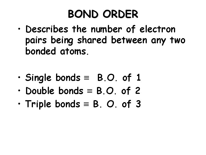 BOND ORDER • Describes the number of electron pairs being shared between any two