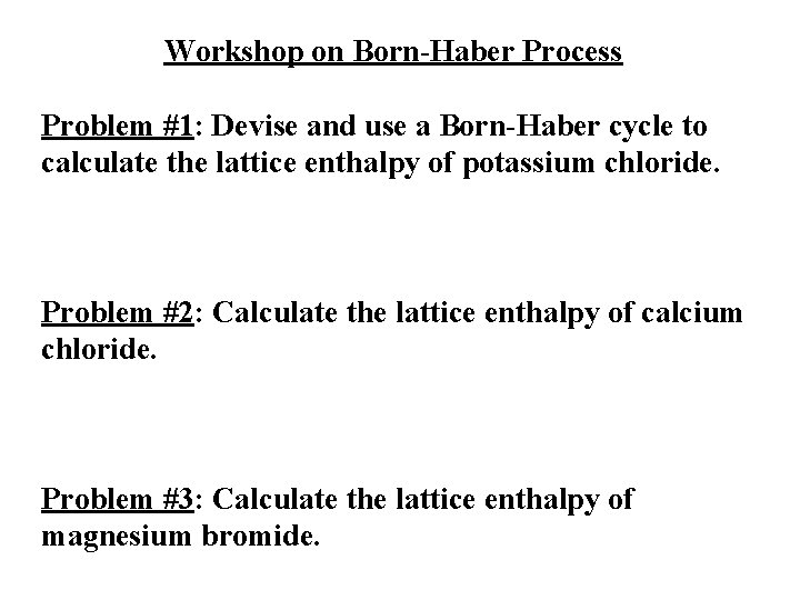 Workshop on Born-Haber Process Problem #1: Devise and use a Born-Haber cycle to calculate