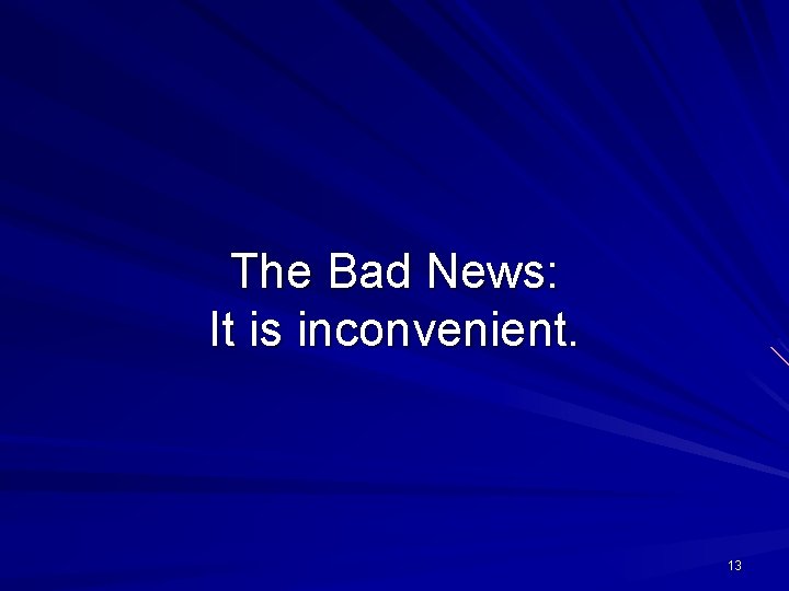 The Bad News: It is inconvenient. 13 