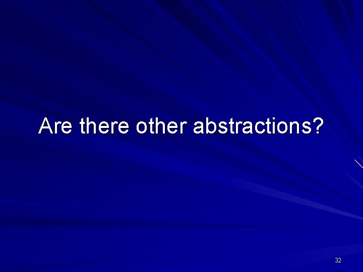 Are there other abstractions? 32 
