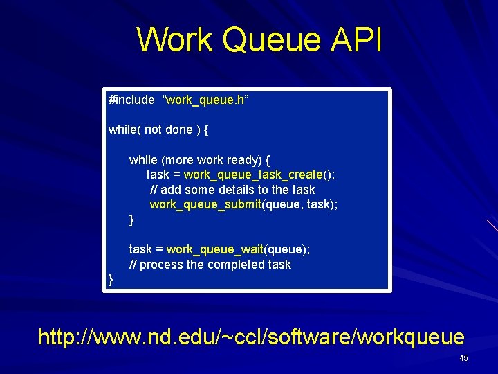Work Queue API #include “work_queue. h” while( not done ) { while (more work
