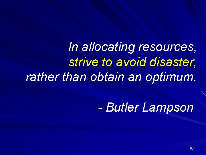 In allocating resources, strive to avoid disaster, rather than obtain an optimum. - Butler