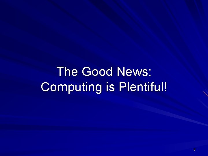 The Good News: Computing is Plentiful! 8 