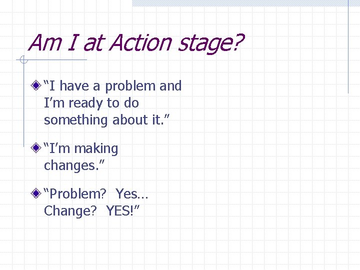 Am I at Action stage? “I have a problem and I’m ready to do