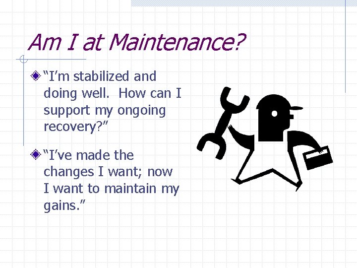 Am I at Maintenance? “I’m stabilized and doing well. How can I support my
