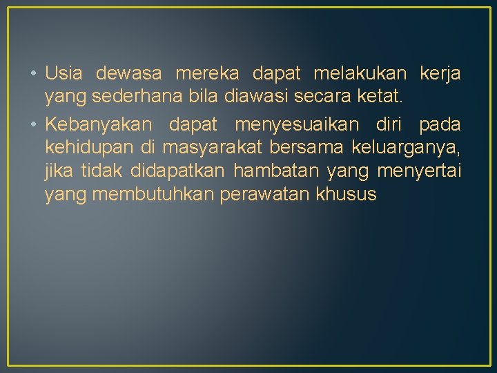  • Usia dewasa mereka dapat melakukan kerja yang sederhana bila diawasi secara ketat.