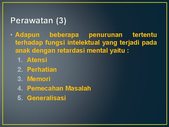 Perawatan (3) • Adapun beberapa penurunan tertentu terhadap fungsi intelektual yang terjadi pada anak