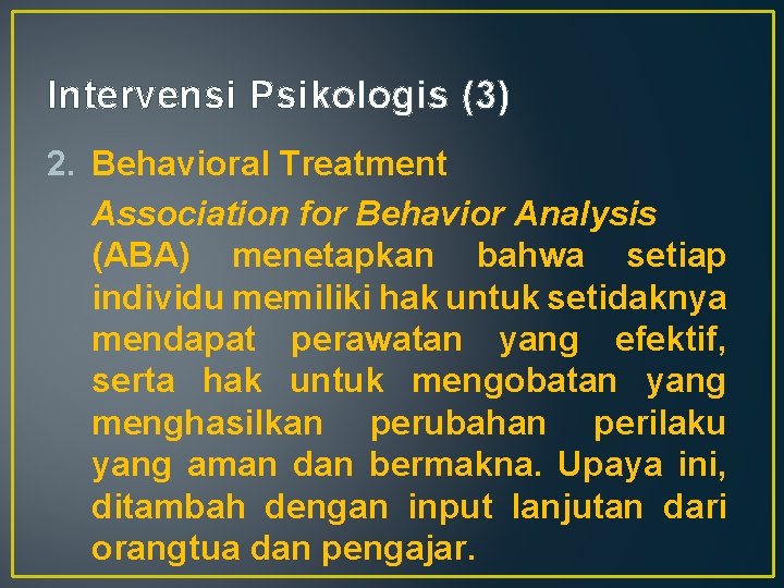 Intervensi Psikologis (3) 2. Behavioral Treatment Association for Behavior Analysis (ABA) menetapkan bahwa setiap