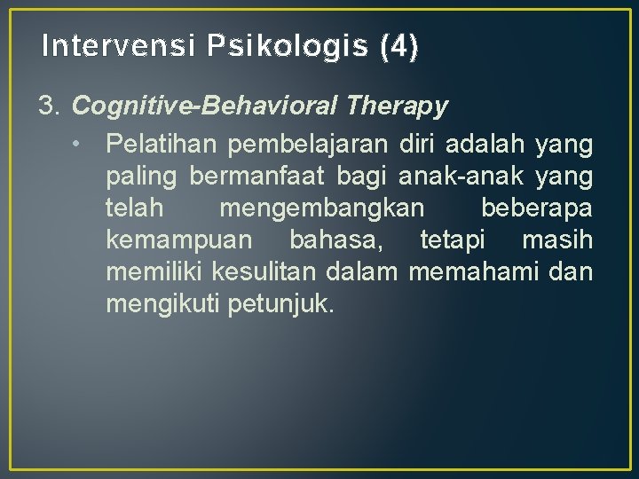 Intervensi Psikologis (4) 3. Cognitive-Behavioral Therapy • Pelatihan pembelajaran diri adalah yang paling bermanfaat