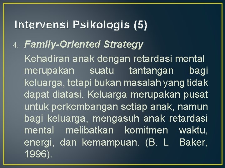 Intervensi Psikologis (5) 4. Family-Oriented Strategy Kehadiran anak dengan retardasi mental merupakan suatu tantangan