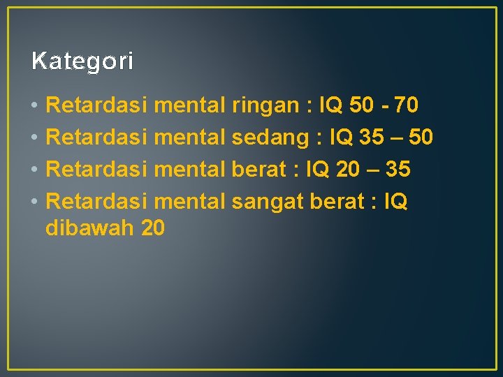 Kategori • • Retardasi mental ringan : IQ 50 - 70 Retardasi mental sedang