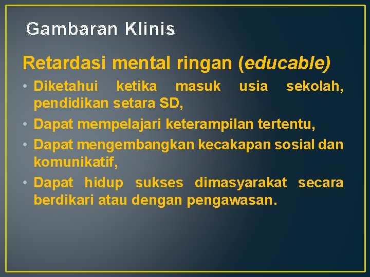 Gambaran Klinis Retardasi mental ringan (educable) • Diketahui ketika masuk usia sekolah, pendidikan setara