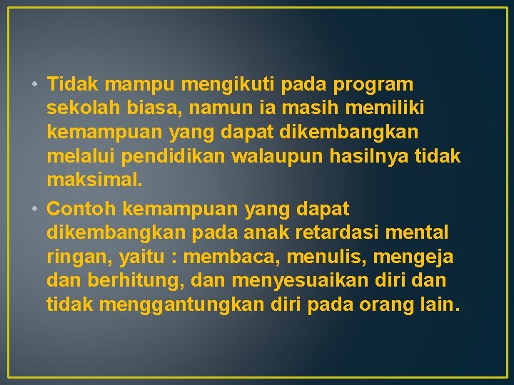  • Tidak mampu mengikuti pada program sekolah biasa, namun ia masih memiliki kemampuan