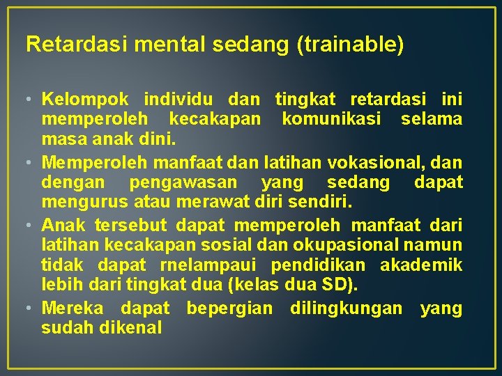 Retardasi mental sedang (trainable) • Kelompok individu dan tingkat retardasi ini memperoleh kecakapan komunikasi