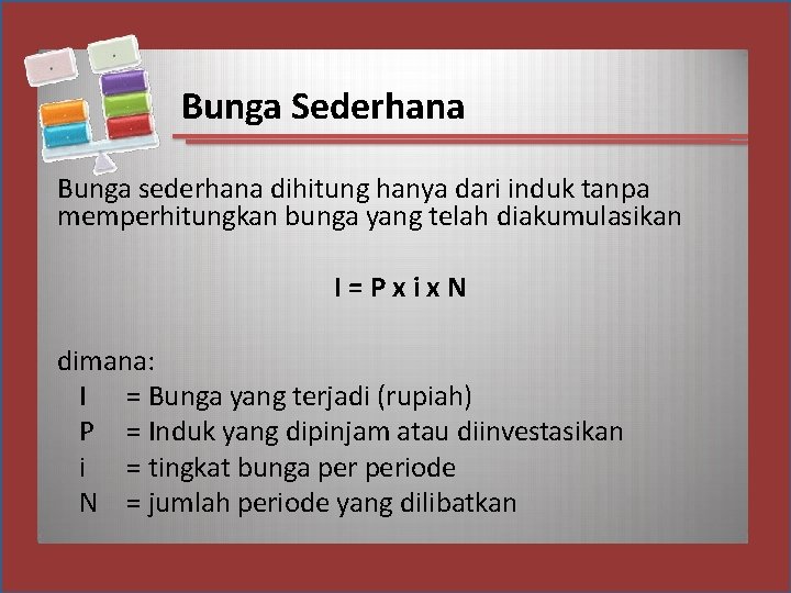 Bunga Sederhana Bunga sederhana dihitung hanya dari induk tanpa memperhitungkan bunga yang telah diakumulasikan