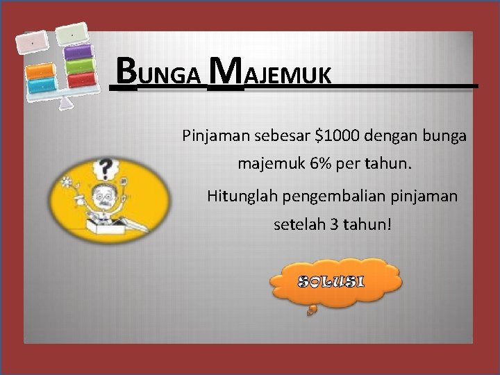 BUNGA MAJEMUK Pinjaman sebesar $1000 dengan bunga majemuk 6% per tahun. Hitunglah pengembalian pinjaman