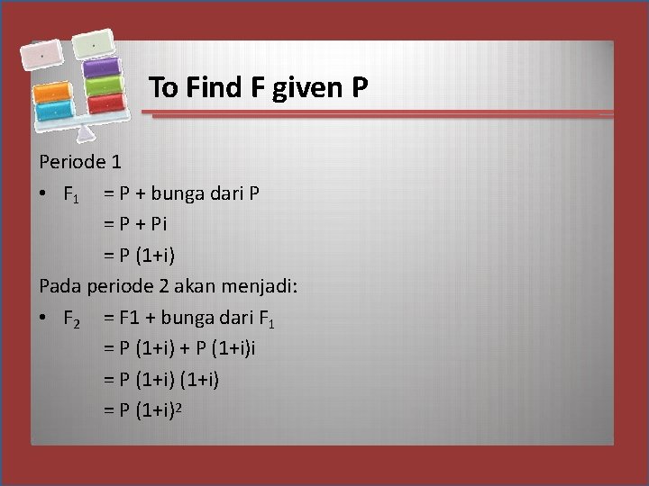 To Find F given P Periode 1 • F 1 = P + bunga