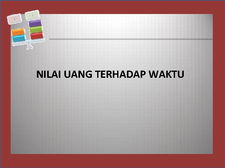 NILAI UANG TERHADAP WAKTU 