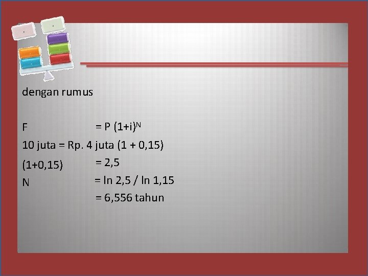 dengan rumus = P (1+i)N F 10 juta = Rp. 4 juta (1 +