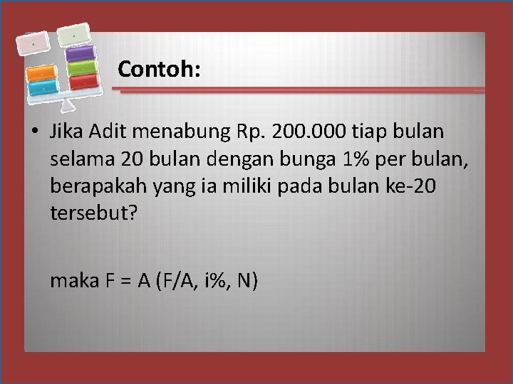 Contoh: • Jika Adit menabung Rp. 200. 000 tiap bulan selama 20 bulan dengan