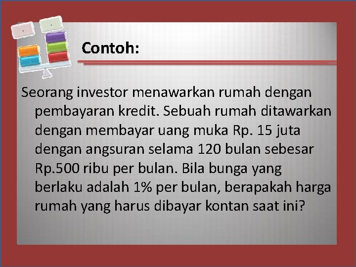 Contoh: Seorang investor menawarkan rumah dengan pembayaran kredit. Sebuah rumah ditawarkan dengan membayar uang