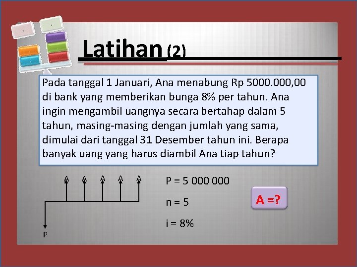 Latihan (2) Pada tanggal 1 Januari, Ana menabung Rp 5000. 000, 00 di bank