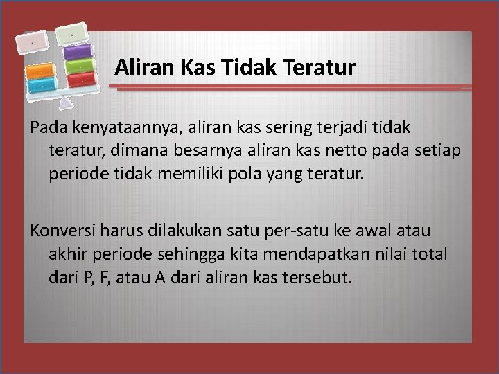 Aliran Kas Tidak Teratur Pada kenyataannya, aliran kas sering terjadi tidak teratur, dimana besarnya