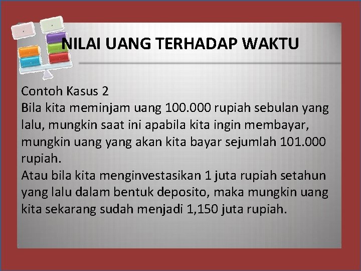 NILAI UANG TERHADAP WAKTU Contoh Kasus 2 Bila kita meminjam uang 100. 000 rupiah