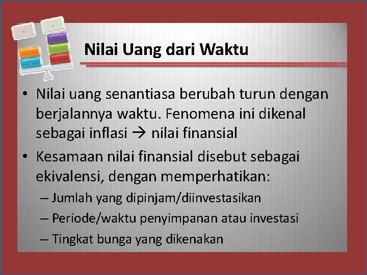 Nilai Uang dari Waktu • Nilai uang senantiasa berubah turun dengan berjalannya waktu. Fenomena