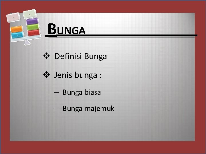 BUNGA Definisi Bunga Jenis bunga : – Bunga biasa – Bunga majemuk 