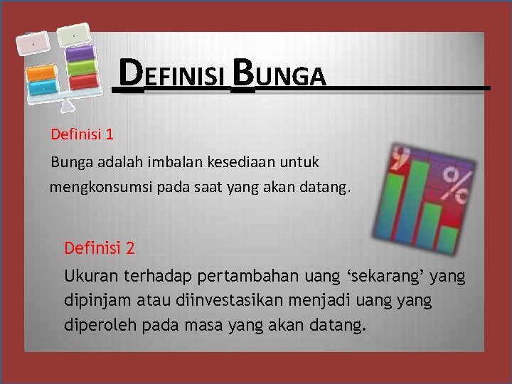 DEFINISI BUNGA Definisi 1 Bunga adalah imbalan kesediaan untuk mengkonsumsi pada saat yang akan