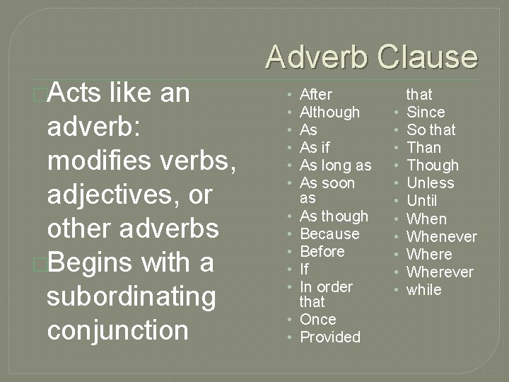 Adverb Clause �Acts like an adverb: modifies verbs, adjectives, or other adverbs �Begins with Adverb Clause �Acts like an adverb: modifies verbs, adjectives, or other adverbs �Begins with