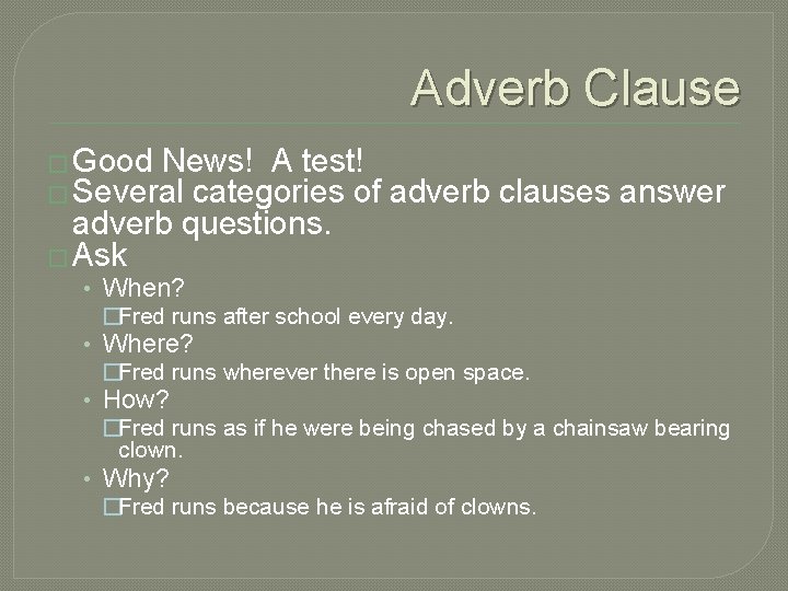 Adverb Clause � Good News! A test! � Several categories of adverb questions. � Adverb Clause � Good News! A test! � Several categories of adverb questions. �