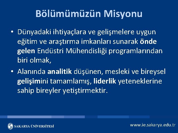 Bölümümüzün Misyonu • Dünyadaki ihtiyaçlara ve gelişmelere uygun eğitim ve araştırma imkanları sunarak önde