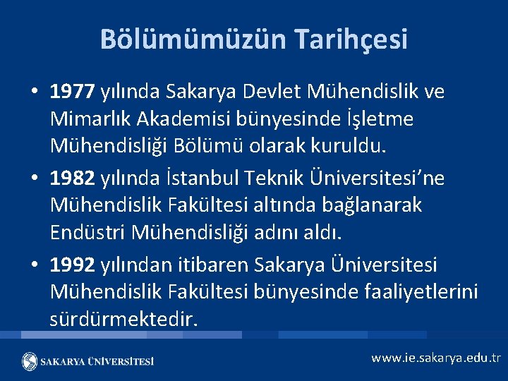 Bölümümüzün Tarihçesi • 1977 yılında Sakarya Devlet Mühendislik ve Mimarlık Akademisi bünyesinde İşletme Mühendisliği