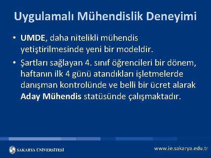 Uygulamalı Mühendislik Deneyimi • UMDE, daha nitelikli mühendis yetiştirilmesinde yeni bir modeldir. • Şartları