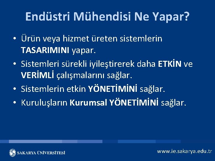 Endüstri Mühendisi Ne Yapar? • Ürün veya hizmet üreten sistemlerin TASARIMINI yapar. • Sistemleri